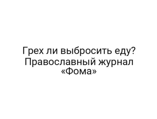 Грех ли выбросить еду? Православный журнал «Фома»