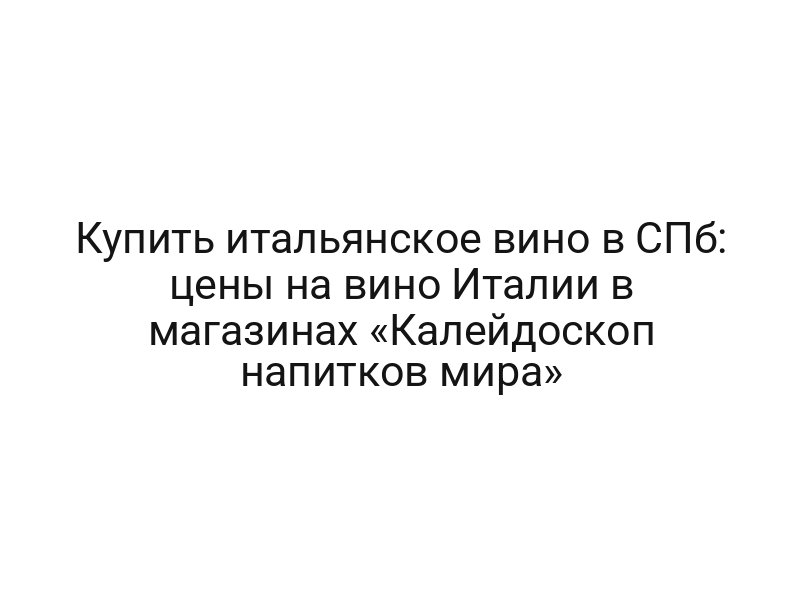 Купить итальянское вино в СПб: цены на вино Италии в магазинах «Калейдоскоп напитков мира»