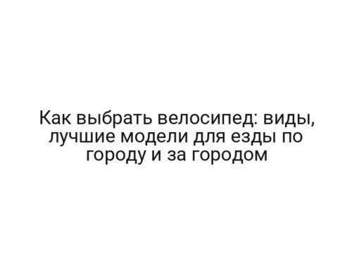 Как выбрать велосипед: виды, лучшие модели для езды по городу и за городом