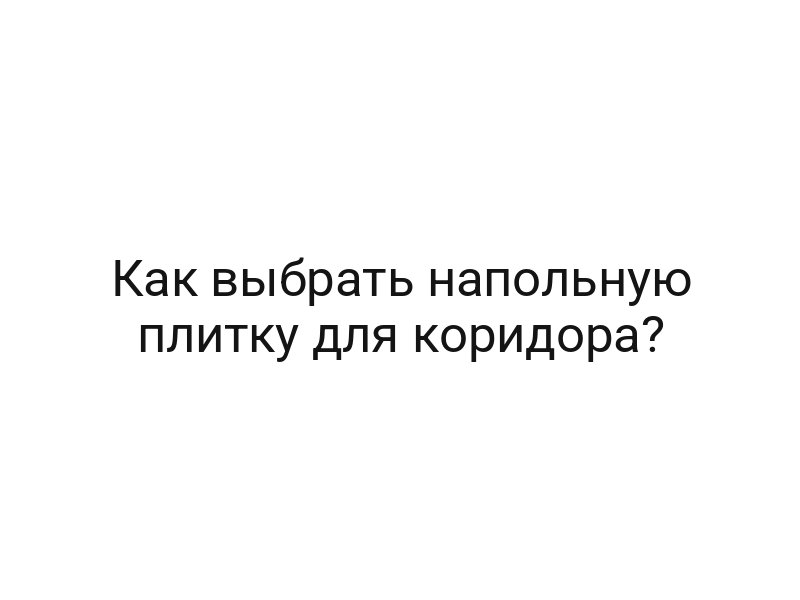 Как выбрать напольную плитку для коридора?