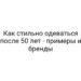 Как стильно одеваться после 50 лет — примеры и бренды